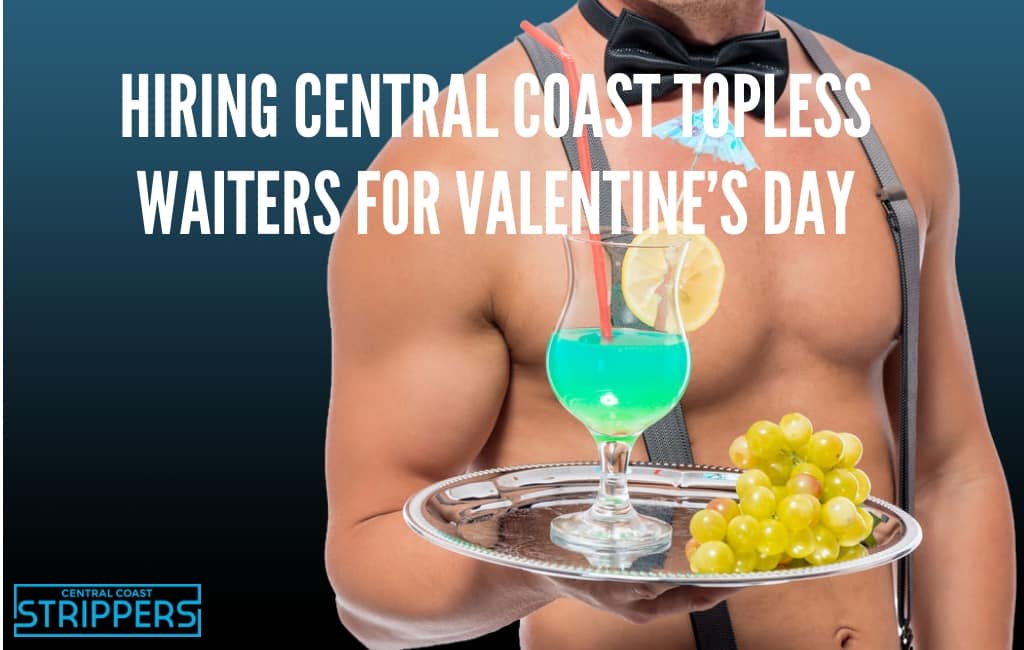 Using the services of Central Coast Topless Waiters for Valentine’s Day
